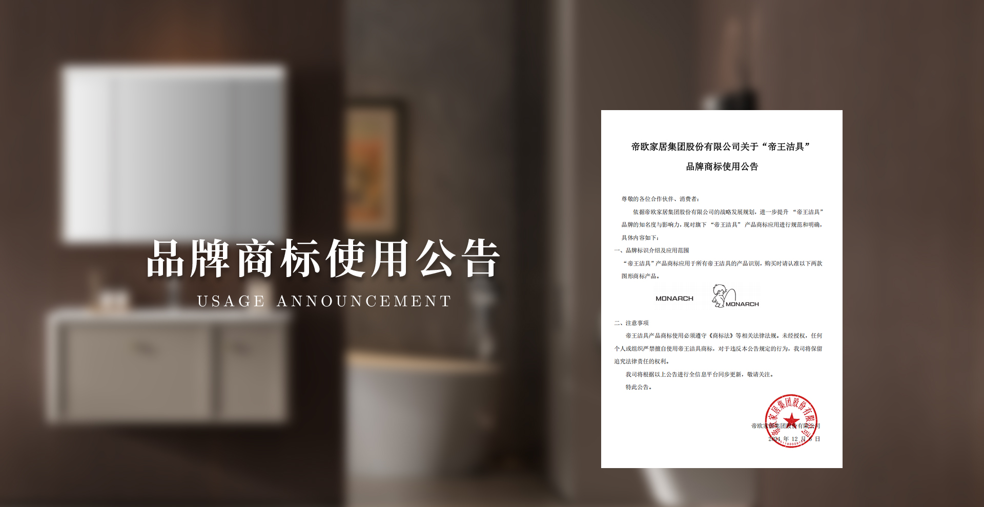 依據(jù)帝歐家居集團(tuán)股份有限公司的戰(zhàn)略發(fā)展規(guī)劃，進(jìn)一步提升 “帝王潔具” 品牌的知名度與影響力，現(xiàn)對旗下 “帝王潔具” 產(chǎn)品商標(biāo)應(yīng)用進(jìn)行規(guī)范和明確